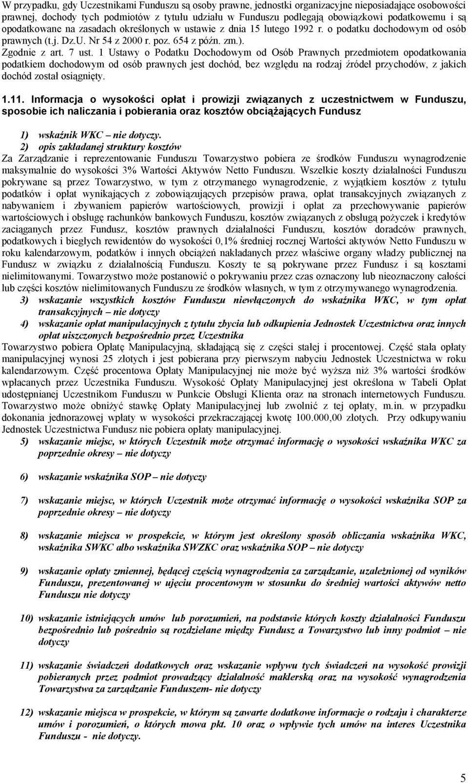 1 Ustawy o Podatku Dochodowym od Osób Prawnych przedmiotem opodatkowania podatkiem dochodowym od osób prawnych jest dochód, bez wzgl du na rodzaj róde przychodów, z jakich dochód zosta osi gni ty. 1.