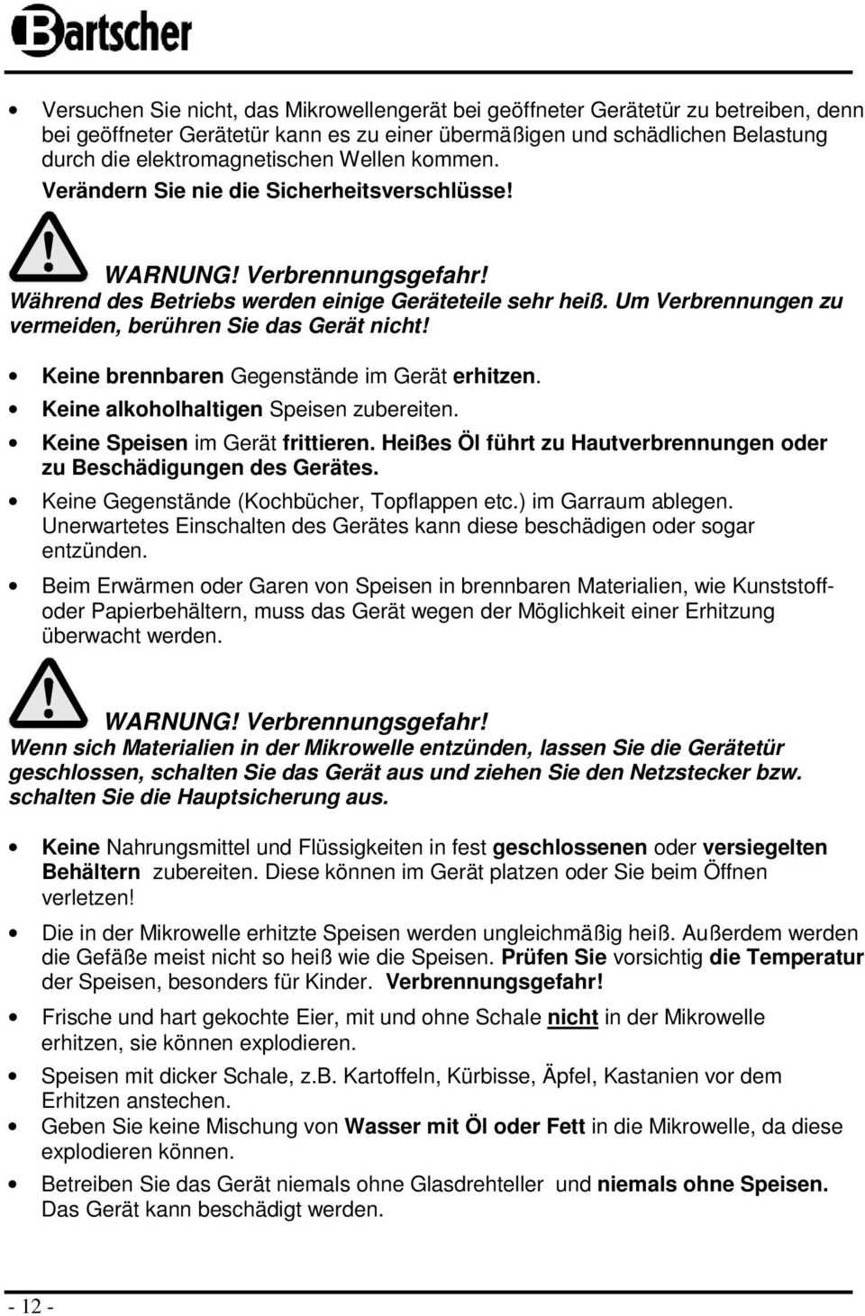 Um Verbrennungen zu vermeiden, berühren Sie das Gerät nicht! Keine brennbaren Gegenstände im Gerät erhitzen. Keine alkoholhaltigen Speisen zubereiten. Keine Speisen im Gerät frittieren.