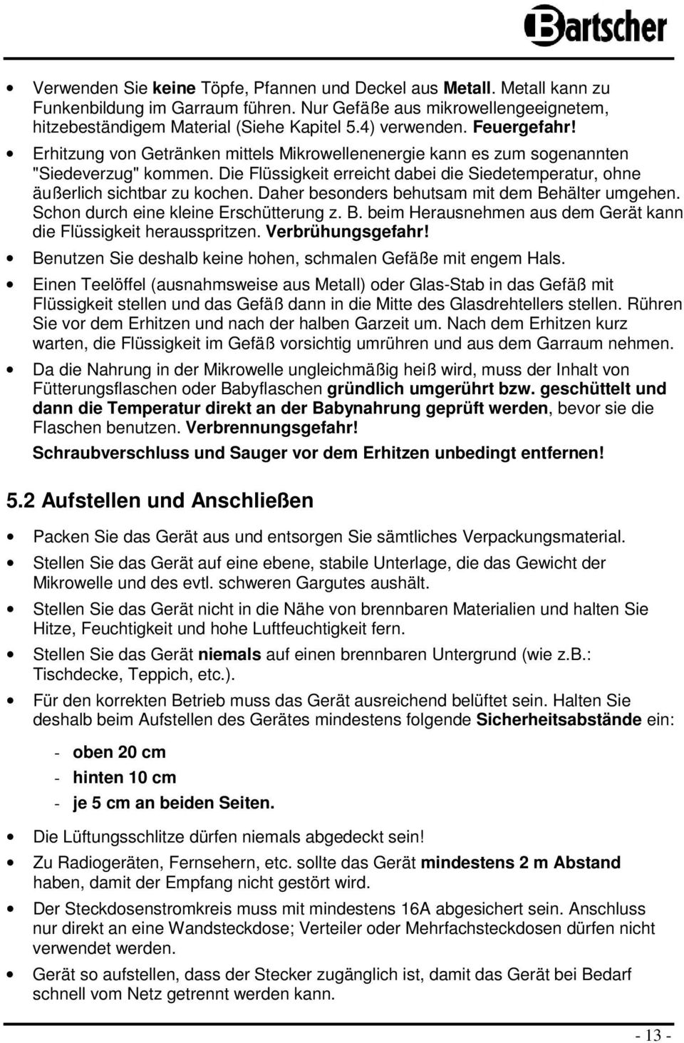 Daher besonders behutsam mit dem Behälter umgehen. Schon durch eine kleine Erschütterung z. B. beim Herausnehmen aus dem Gerät kann die Flüssigkeit herausspritzen. Verbrühungsgefahr!