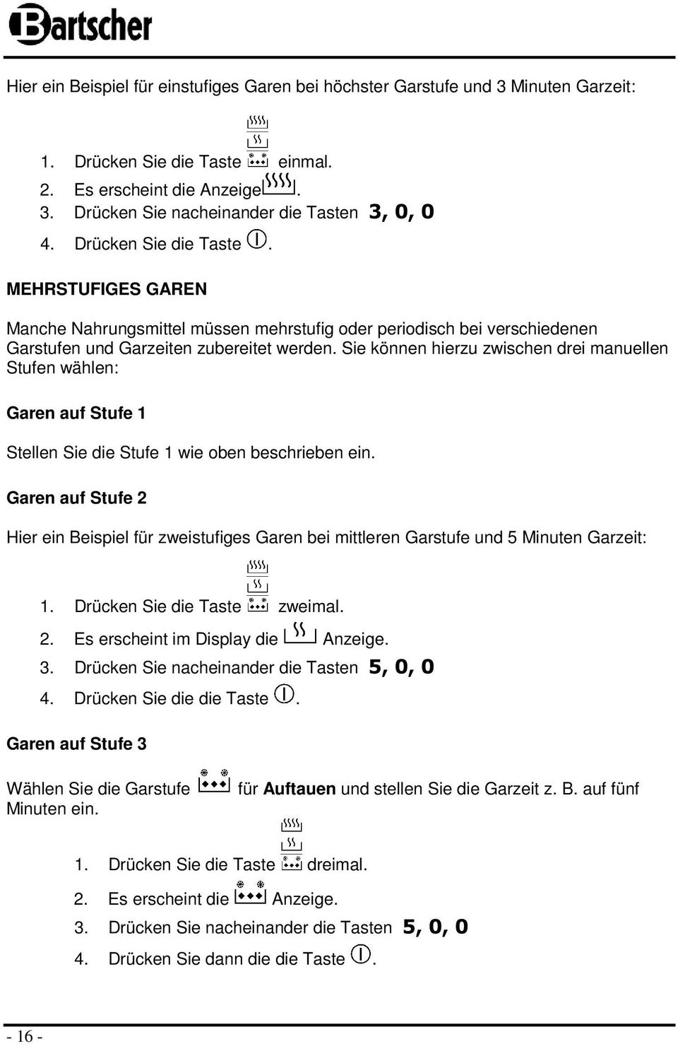 Sie können hierzu zwischen drei manuellen Stufen wählen: Garen auf Stufe 1 Stellen Sie die Stufe 1 wie oben beschrieben ein.