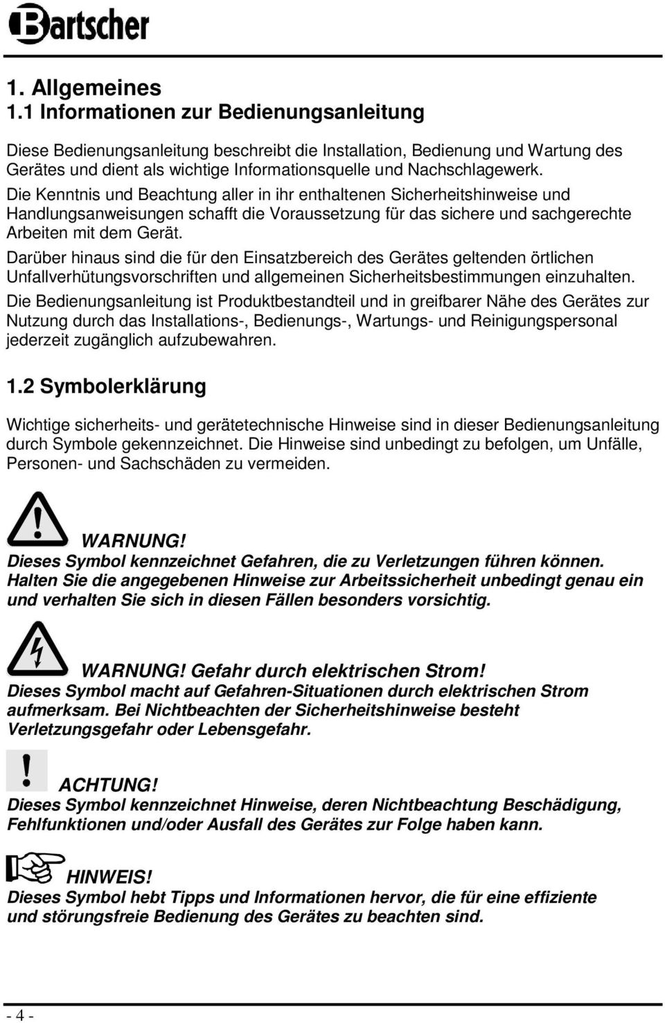 Die Kenntnis und Beachtung aller in ihr enthaltenen Sicherheitshinweise und Handlungsanweisungen schafft die Voraussetzung für das sichere und sachgerechte Arbeiten mit dem Gerät.