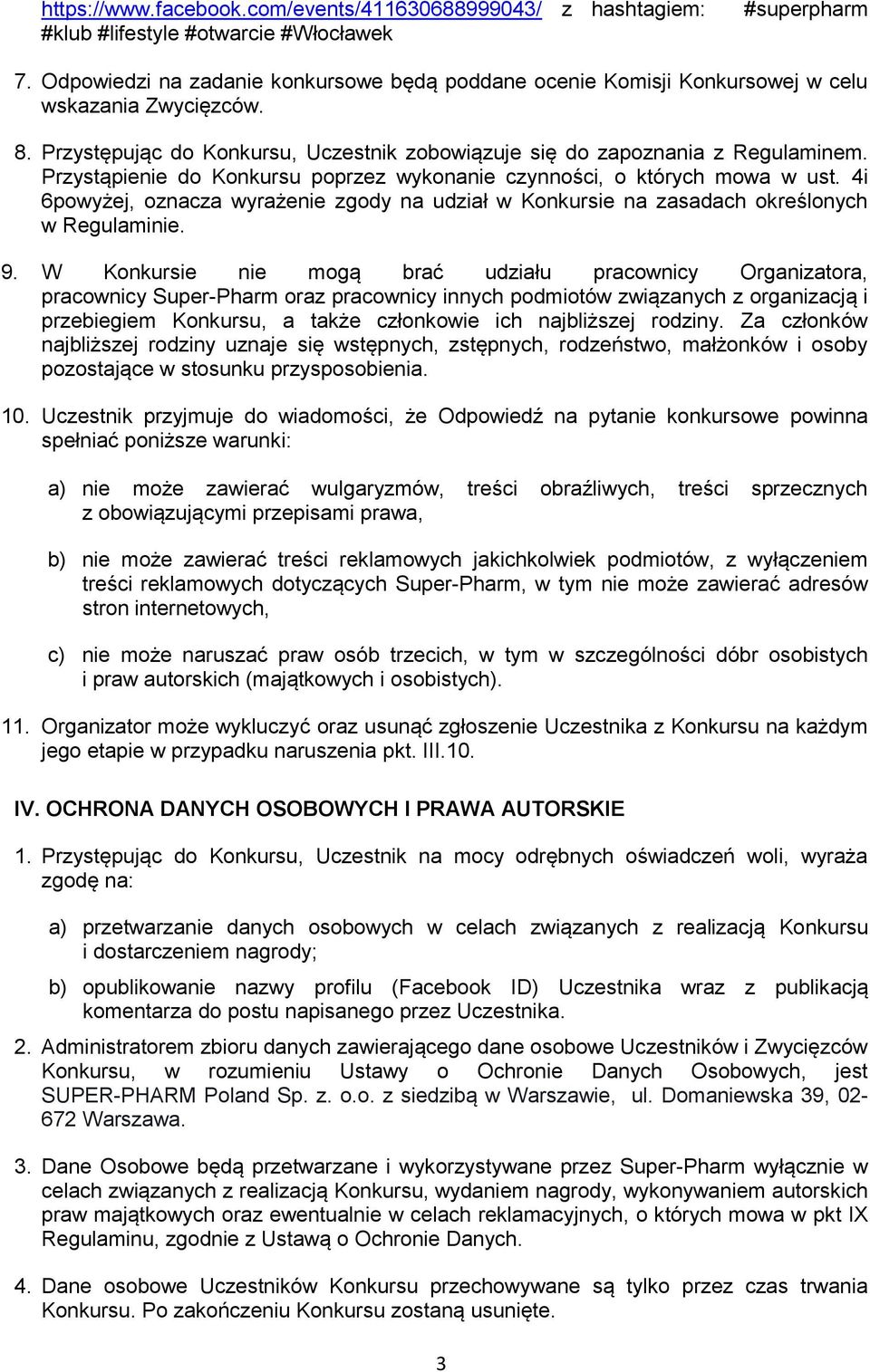 Przystąpienie do Konkursu poprzez wykonanie czynności, o których mowa w ust. 4i 6powyżej, oznacza wyrażenie zgody na udział w Konkursie na zasadach określonych w Regulaminie. 9.