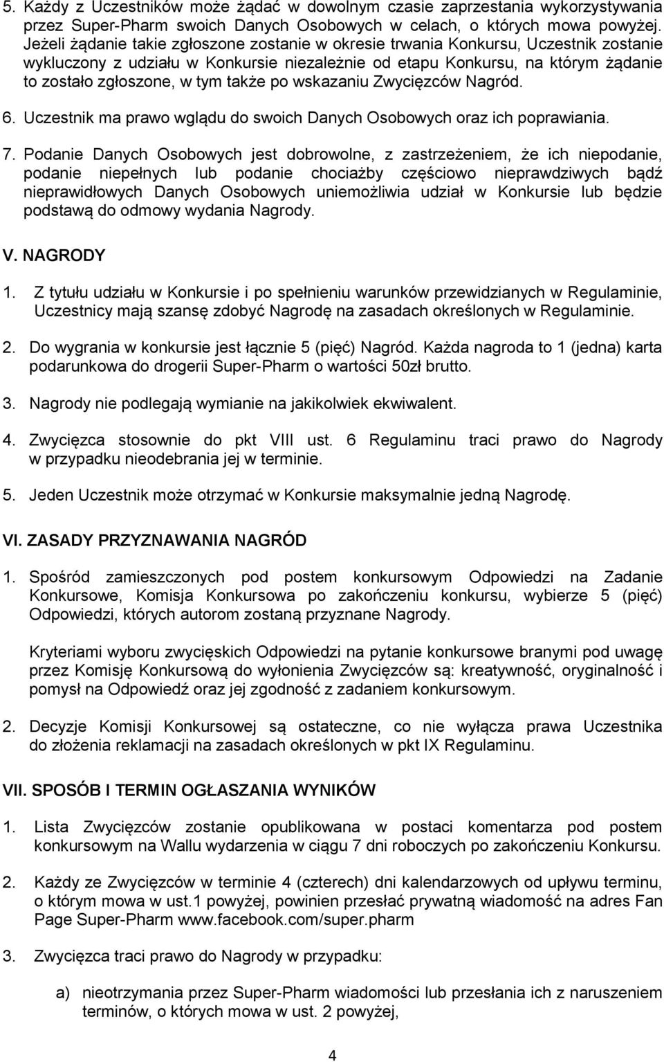 także po wskazaniu Zwycięzców Nagród. 6. Uczestnik ma prawo wglądu do swoich Danych Osobowych oraz ich poprawiania. 7.