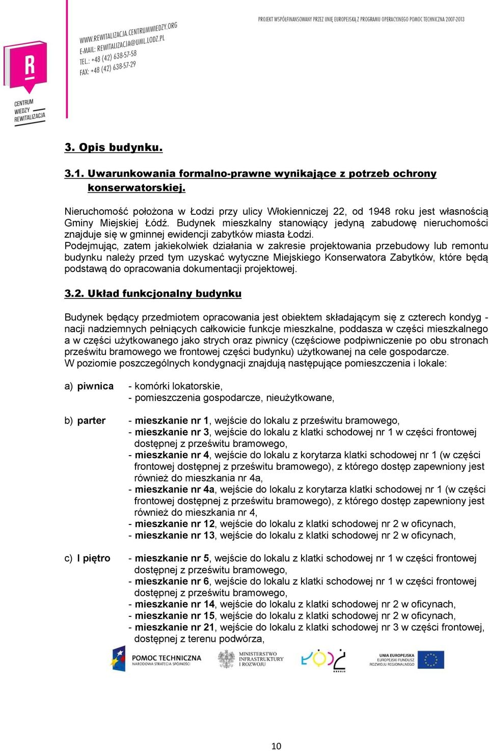 Budynek mieszkalny stanowiący jedyną zabudowę nieruchomości znajduje się w gminnej ewidencji zabytków miasta Łodzi.