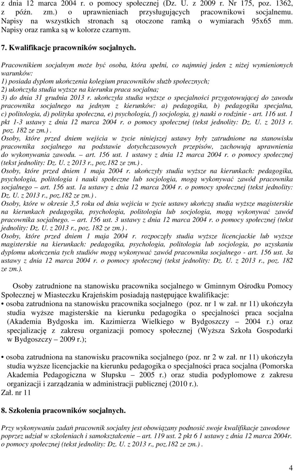 Pracownikiem socjalnym może być osoba, która spełni, co najmniej jeden z niżej wymienionych warunków: 1) posiada dyplom ukończenia kolegium pracowników służb społecznych; 2) ukończyła studia wyższe