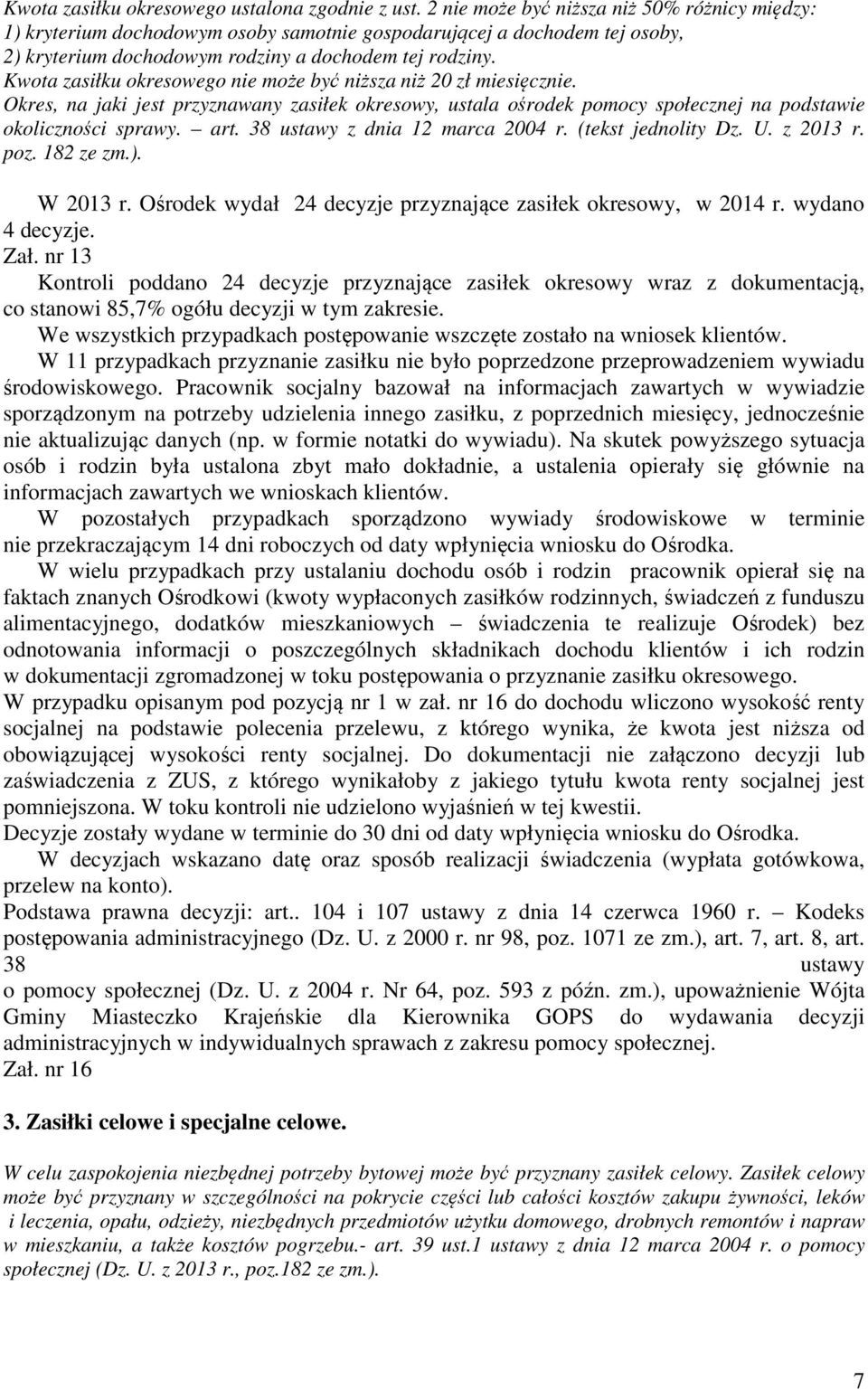 Kwota zasiłku okresowego nie może być niższa niż 20 zł miesięcznie. Okres, na jaki jest przyznawany zasiłek okresowy, ustala ośrodek pomocy społecznej na podstawie okoliczności sprawy. art.