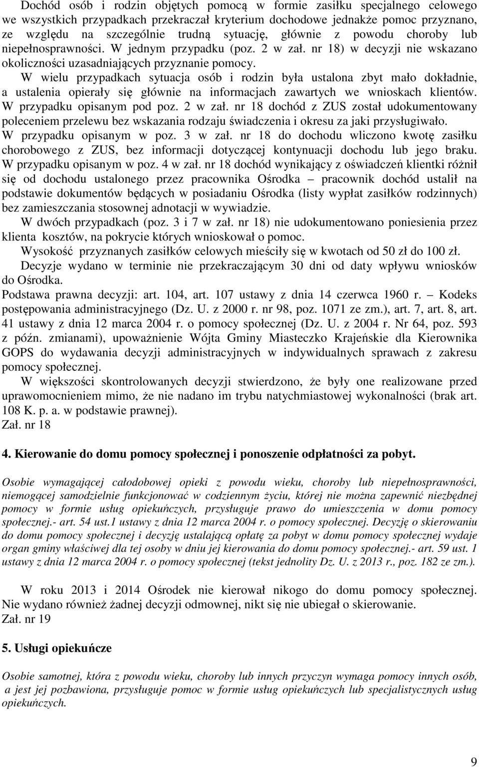 W wielu przypadkach sytuacja osób i rodzin była ustalona zbyt mało dokładnie, a ustalenia opierały się głównie na informacjach zawartych we wnioskach klientów. W przypadku opisanym pod poz. 2 w zał.