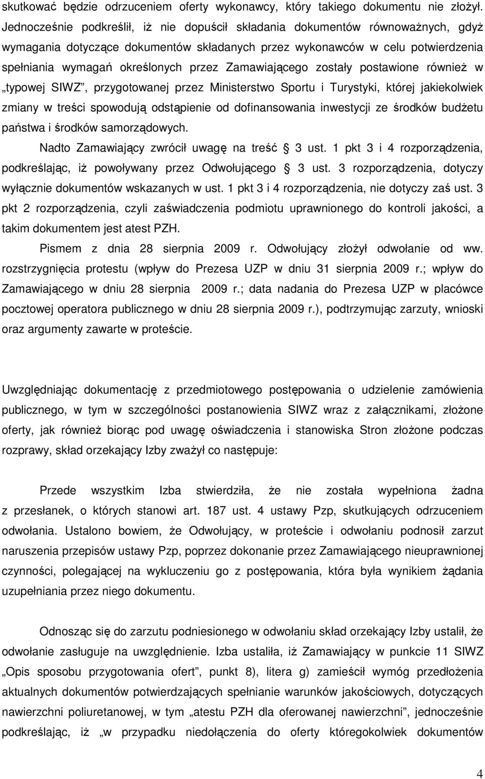 Zamawiającego zostały postawione równieŝ w typowej SIWZ, przygotowanej przez Ministerstwo Sportu i Turystyki, której jakiekolwiek zmiany w treści spowodują odstąpienie od dofinansowania inwestycji ze