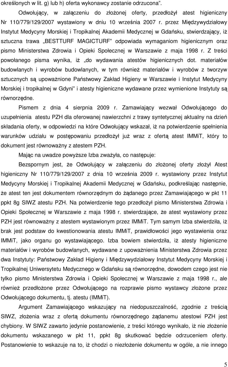 Ministerstwa Zdrowia i Opieki Społecznej w Warszawie z maja 1998 r. Z treści powołanego pisma wynika, iŝ do wydawania atestów higienicznych dot.