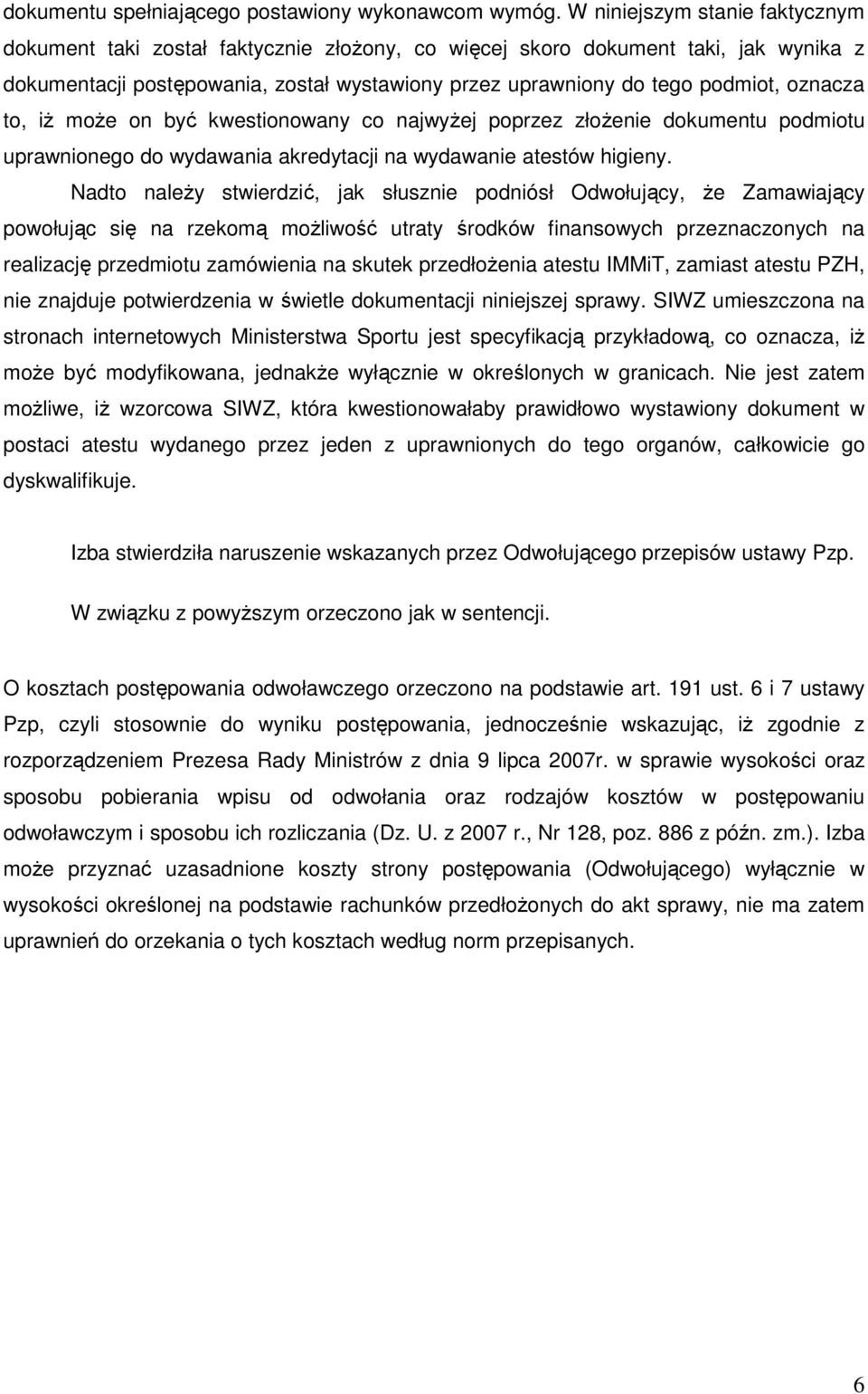 oznacza to, iŝ moŝe on być kwestionowany co najwyŝej poprzez złoŝenie dokumentu podmiotu uprawnionego do wydawania akredytacji na wydawanie atestów higieny.