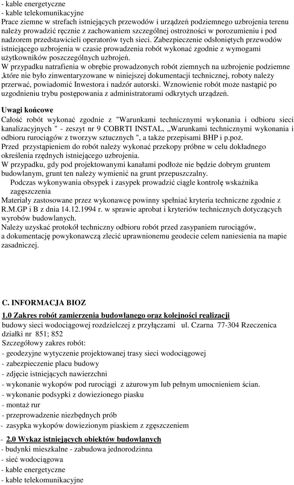 Zabezpieczenie odsłoniętych przewodów istniejącego uzbrojenia w czasie prowadzenia robót wykonać zgodnie z wymogami użytkowników poszczególnych uzbrojeń.