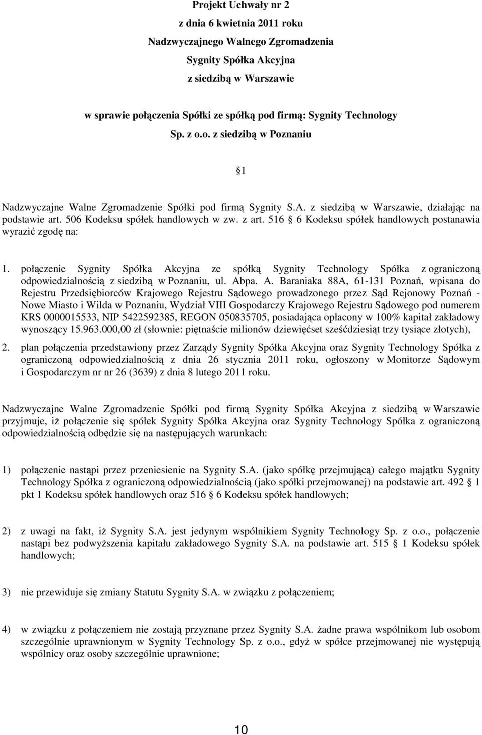 516 6 Kodeksu spółek handlowych postanawia wyrazić zgodę na: 1. połączenie Sygnity Spółka Akcyjna ze spółką Sygnity Technology Spółka z ograniczoną odpowiedzialnością z siedzibą w Poznaniu, ul. Abpa.