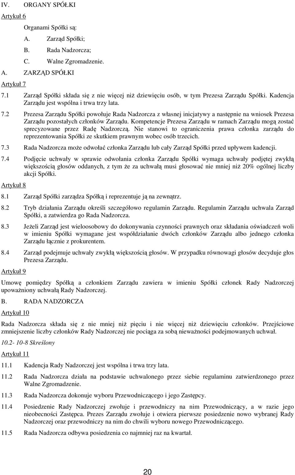 2 Prezesa Zarządu Spółki powołuje Rada Nadzorcza z własnej inicjatywy a następnie na wniosek Prezesa Zarządu pozostałych członków Zarządu.