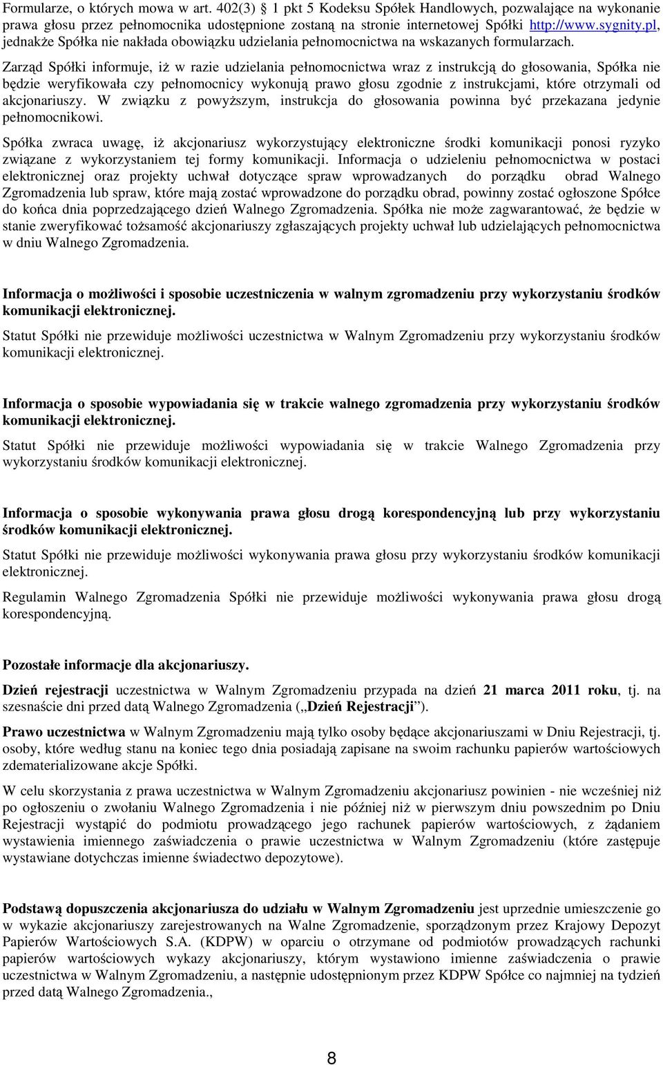 Zarząd Spółki informuje, iż w razie udzielania pełnomocnictwa wraz z instrukcją do głosowania, Spółka nie będzie weryfikowała czy pełnomocnicy wykonują prawo głosu zgodnie z instrukcjami, które