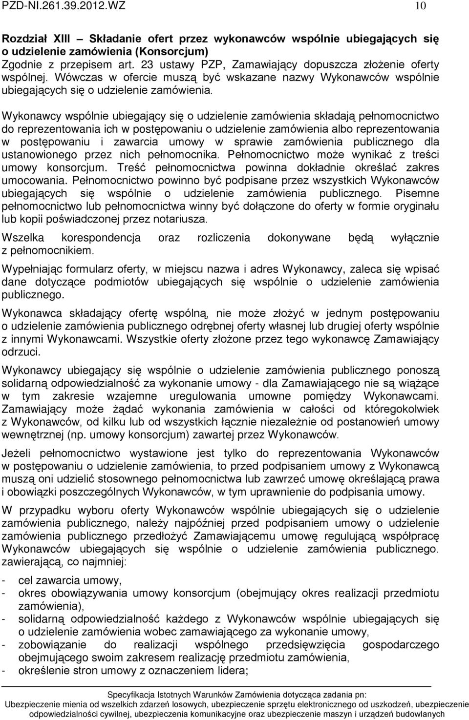 Wykonawcy wspólnie ubiegaj¹cy siê o udzielenie zamówienia skùadaj¹ peùnomocnictwo do reprezentowania ich w postêpowaniu o udzielenie zamówienia albo reprezentowania w postêpowaniu i zawarcia umowy w