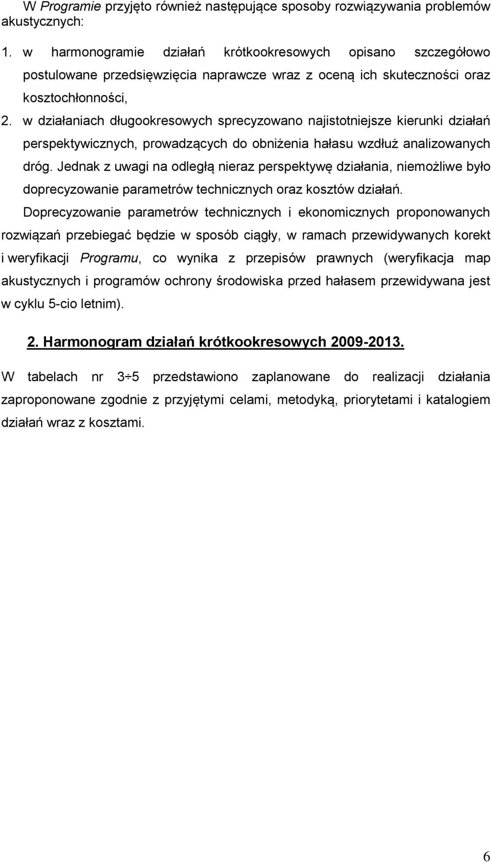 w działaniach długookresowych sprecyzowano najistotniejsze kierunki perspektywicznych, prowadzących do obniżenia hałasu wzdłuż analizowanych dróg.