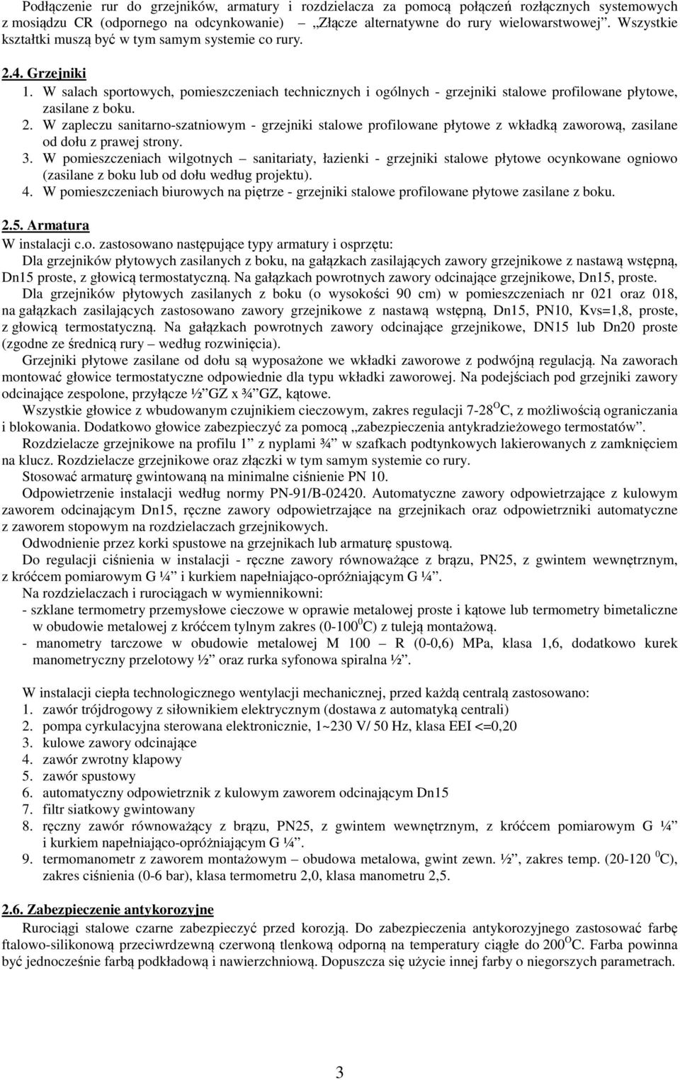 3. W pomieszczeniach wilgotnych sanitariaty, łazienki - grzejniki stalowe płytowe ocynkowane ogniowo (zasilane z boku lub od dołu według projektu). 4.