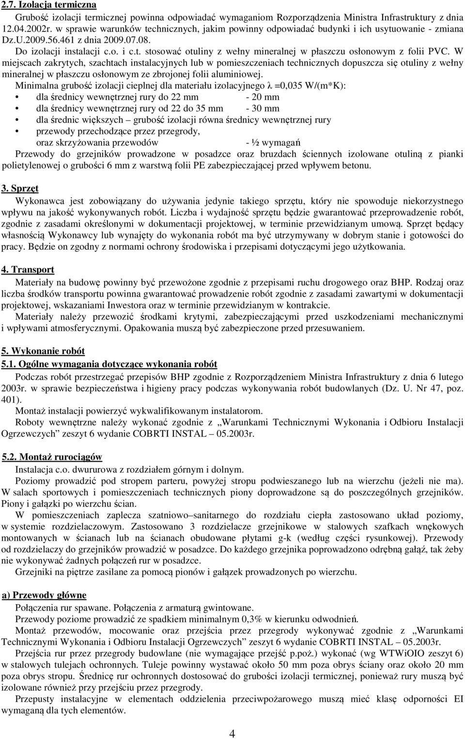 W miejscach zakrytych, szachtach instalacyjnych lub w pomieszczeniach technicznych dopuszcza się otuliny z wełny mineralnej w płaszczu osłonowym ze zbrojonej folii aluminiowej.