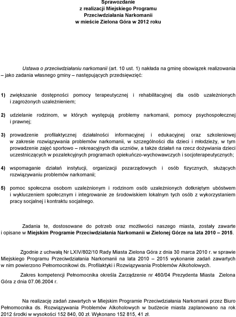 zagrożonych uzależnieniem; 2) udzielanie rodzinom, w których występują problemy narkomanii, pomocy psychospołecznej i prawnej; 3) prowadzenie profilaktycznej działalności informacyjnej i edukacyjnej