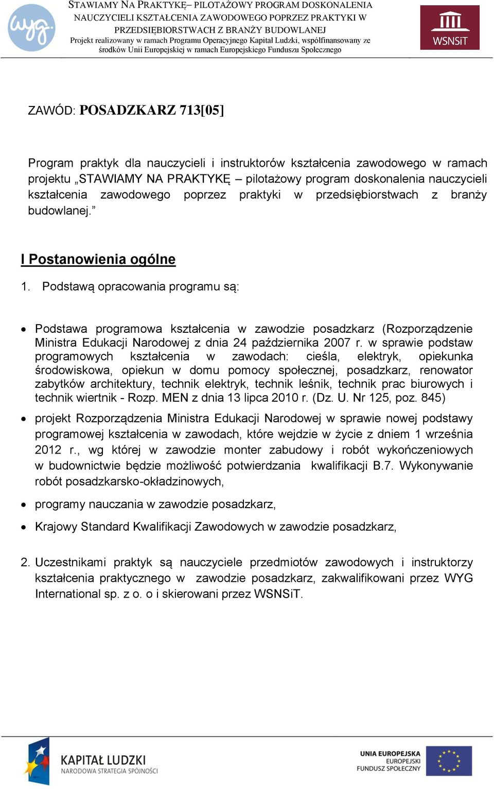 Podstawą opracowania programu są: Podstawa programowa kształcenia w zawodzie posadzkarz (Rozporządzenie Ministra Edukacji Narodowej z dnia 24 października 2007 r.