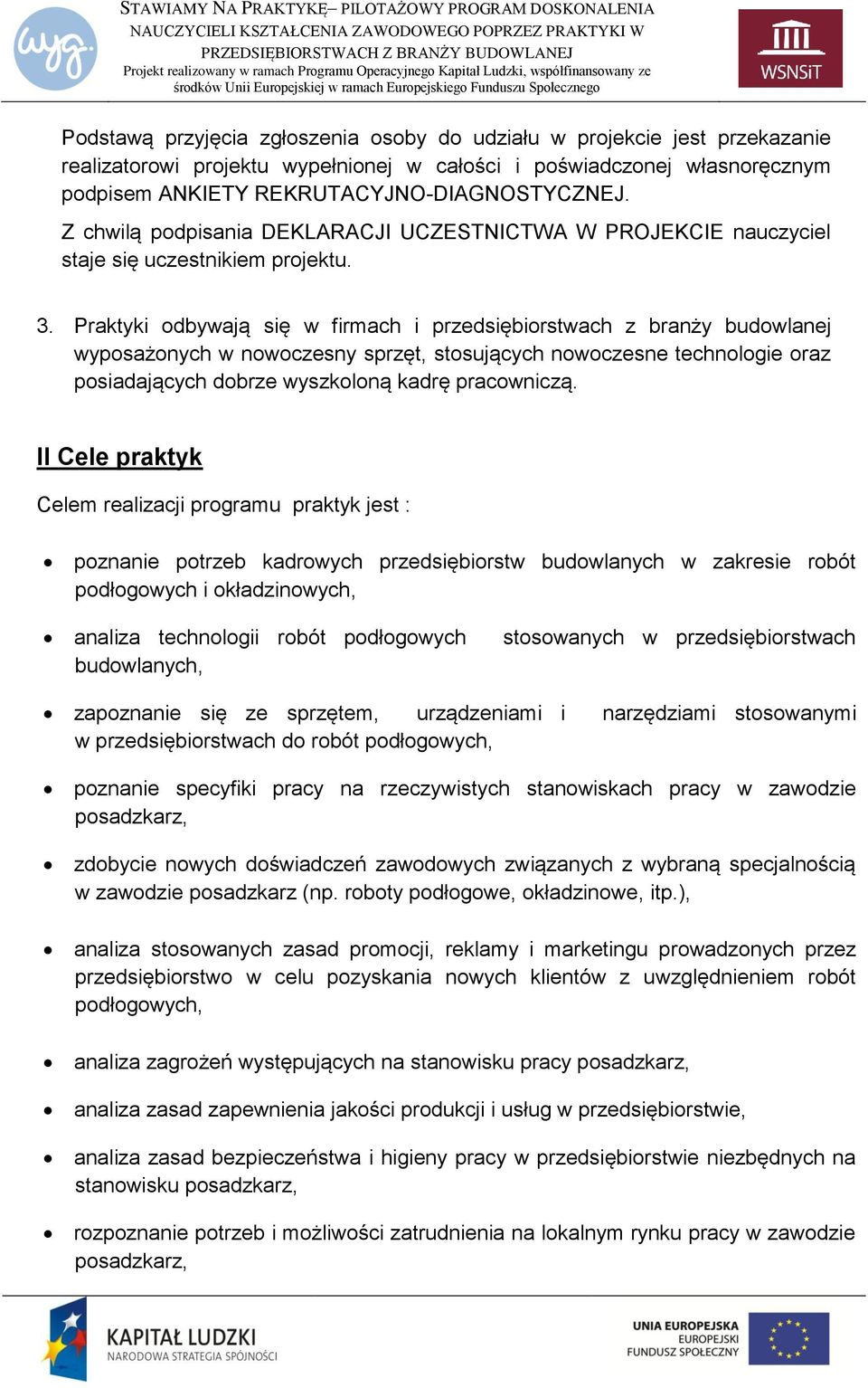 Praktyki odbywają się w firmach i przedsiębiorstwach z branży budowlanej wyposażonych w nowoczesny sprzęt, stosujących nowoczesne technologie oraz posiadających dobrze wyszkoloną kadrę pracowniczą.