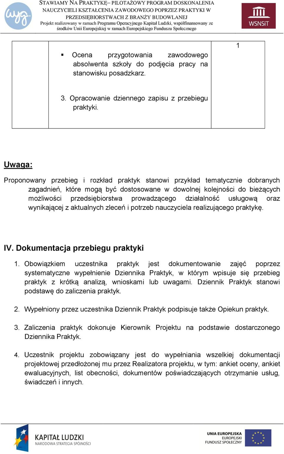 możliwości przedsiębiorstwa prowadzącego działalność usługową oraz wynikającej z aktualnych zleceń i potrzeb nauczyciela realizującego praktykę. IV. Dokumentacja przebiegu praktyki.