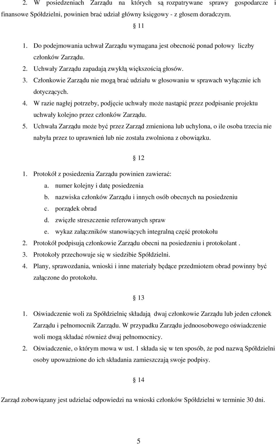 Członkowie Zarządu nie mogą brać udziału w głosowaniu w sprawach wyłącznie ich dotyczących. 4.