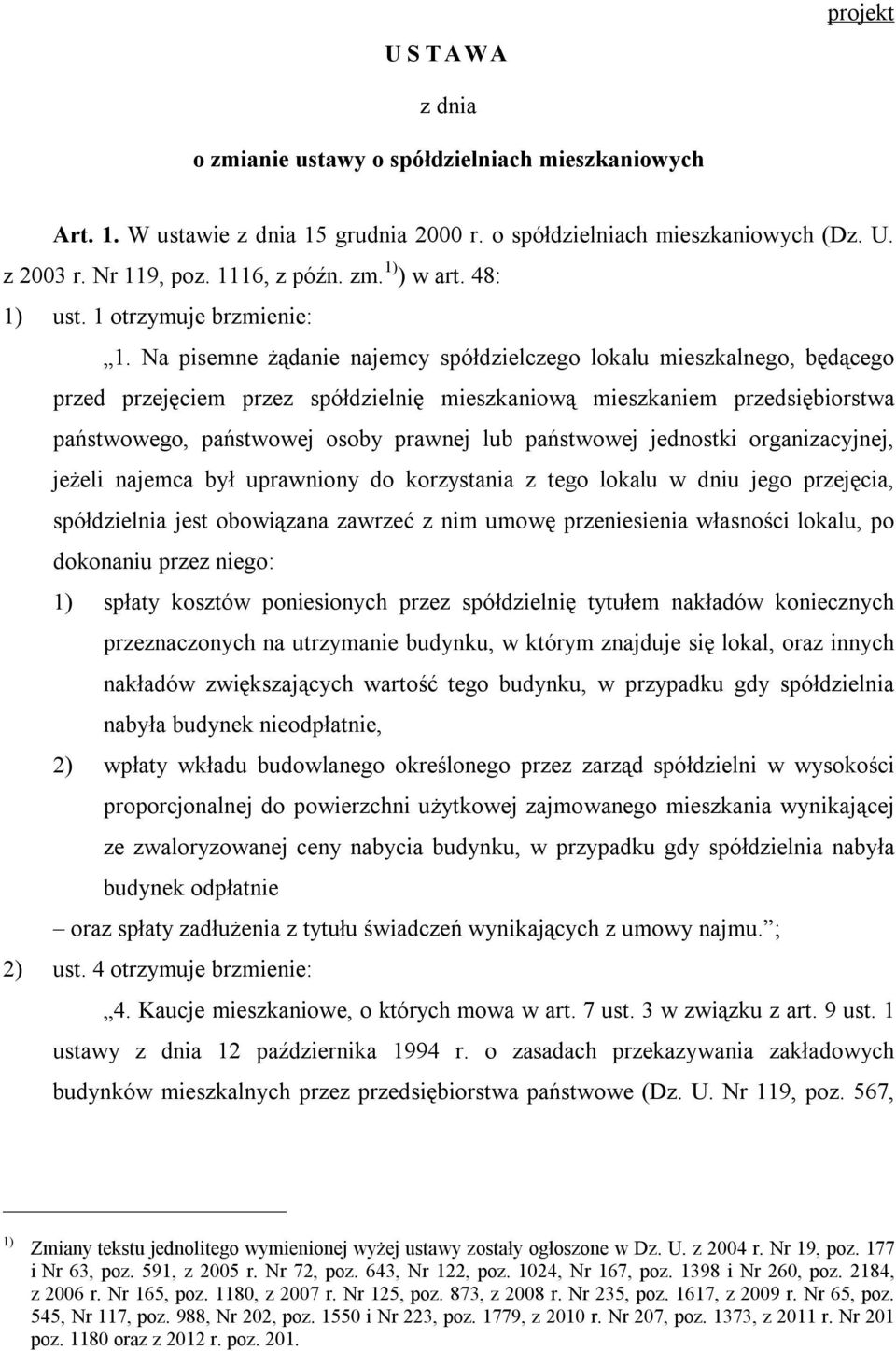 Na pisemne żądanie najemcy spółdzielczego lokalu mieszkalnego, będącego przed przejęciem przez spółdzielnię mieszkaniową mieszkaniem przedsiębiorstwa państwowego, państwowej osoby prawnej lub