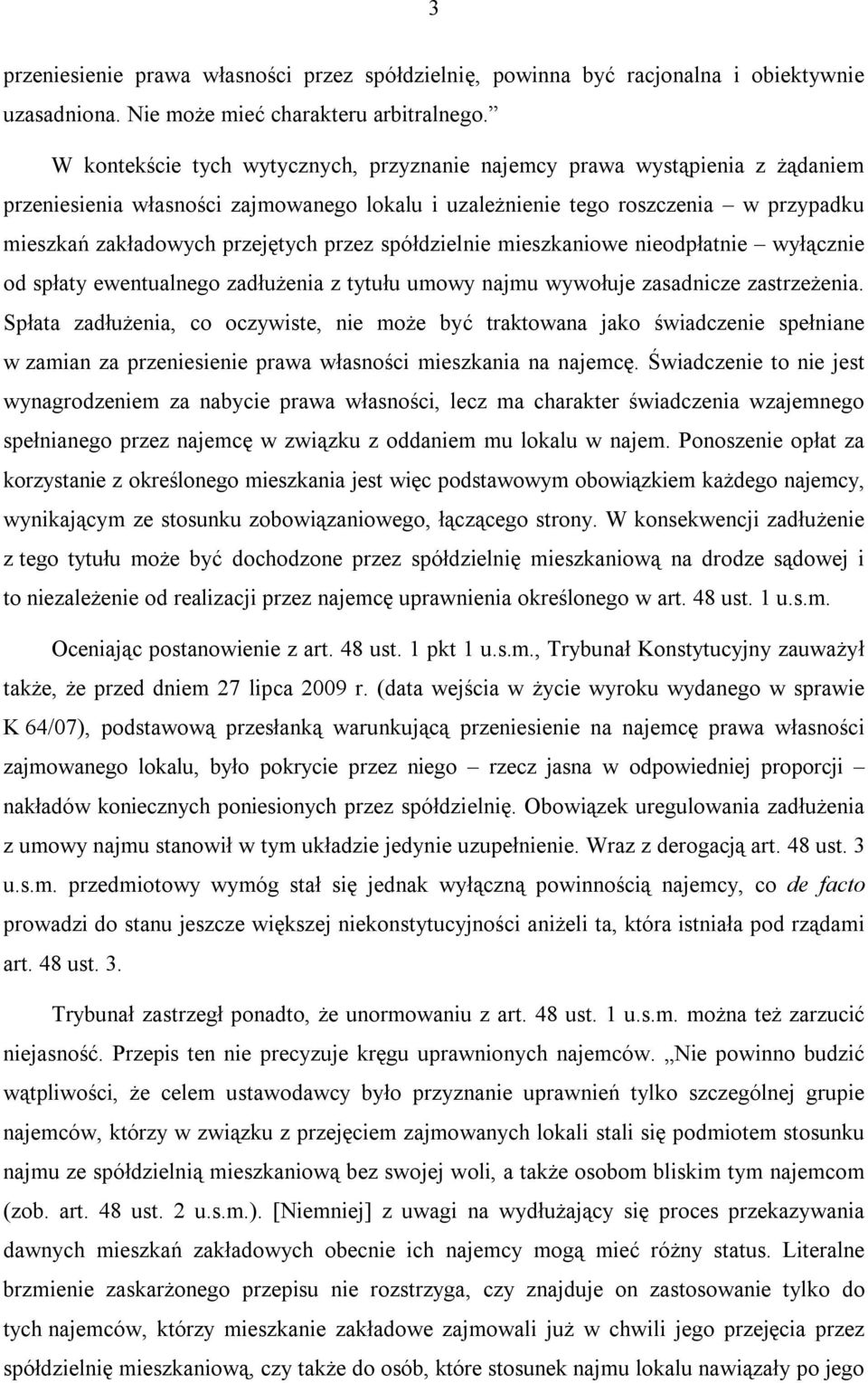 przez spółdzielnie mieszkaniowe nieodpłatnie wyłącznie od spłaty ewentualnego zadłużenia z tytułu umowy najmu wywołuje zasadnicze zastrzeżenia.