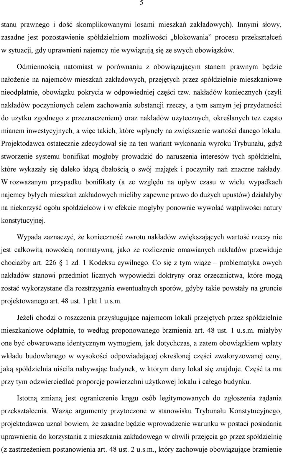 Odmiennością natomiast w porównaniu z obowiązującym stanem prawnym będzie nałożenie na najemców mieszkań zakładowych, przejętych przez spółdzielnie mieszkaniowe nieodpłatnie, obowiązku pokrycia w