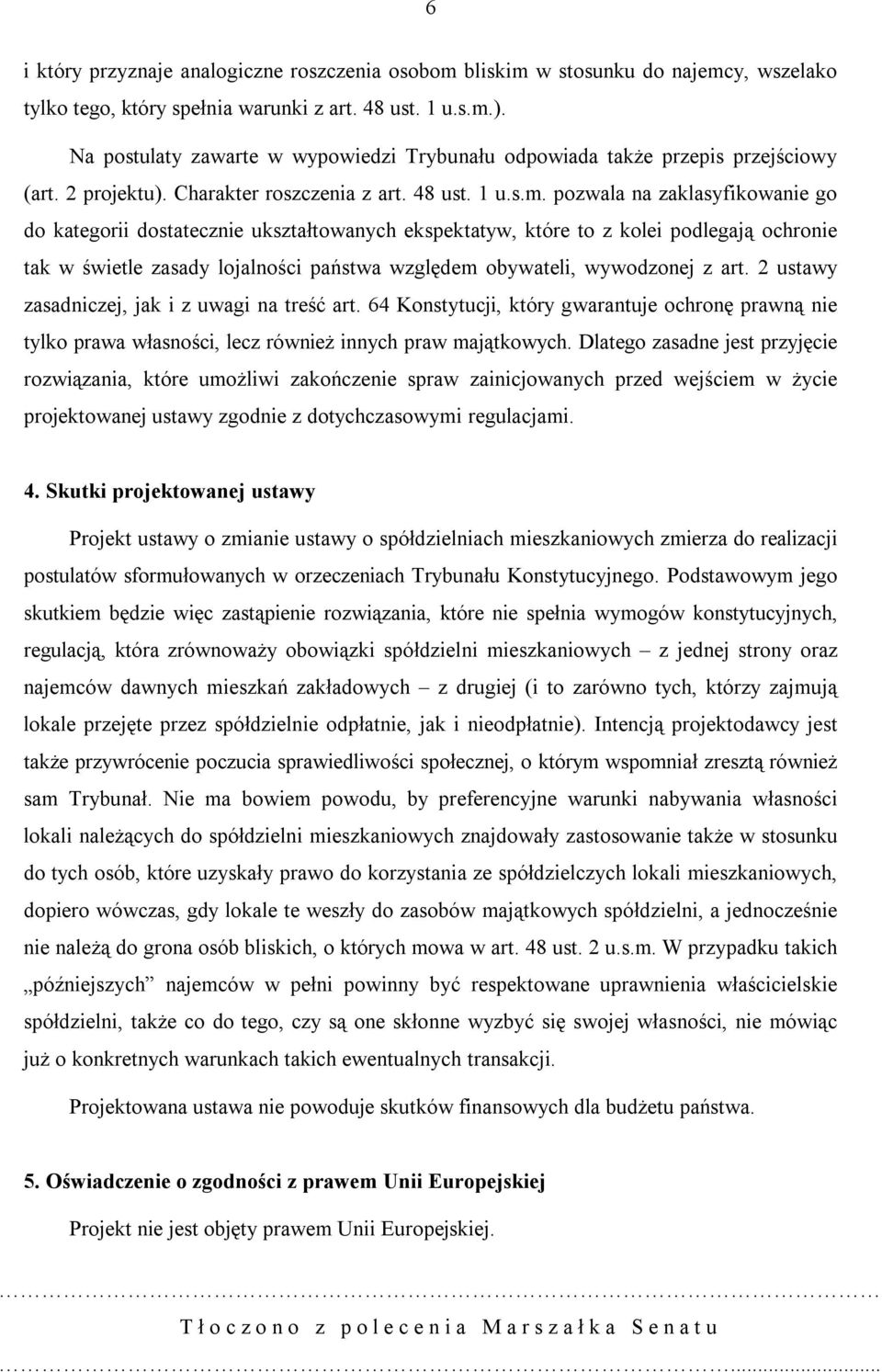 pozwala na zaklasyfikowanie go do kategorii dostatecznie ukształtowanych ekspektatyw, które to z kolei podlegają ochronie tak w świetle zasady lojalności państwa względem obywateli, wywodzonej z art.