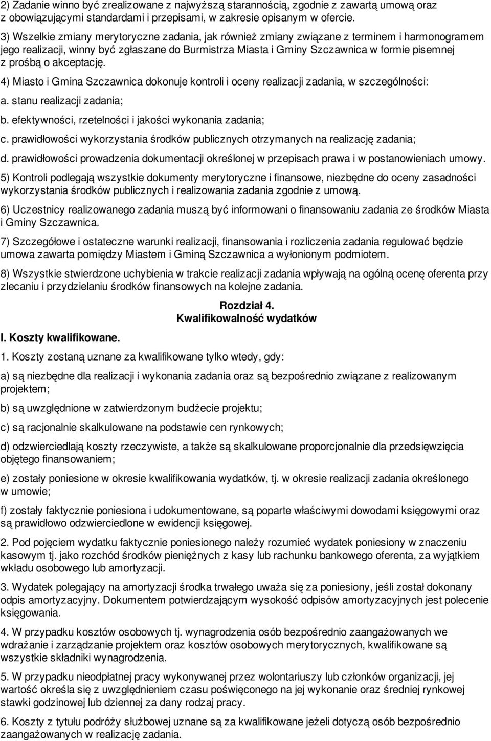 o akceptację. 4) Miasto i Gmina Szczawnica dokonuje kontroli i oceny realizacji zadania, w szczególności: a. stanu realizacji zadania; b. efektywności, rzetelności i jakości wykonania zadania; c.