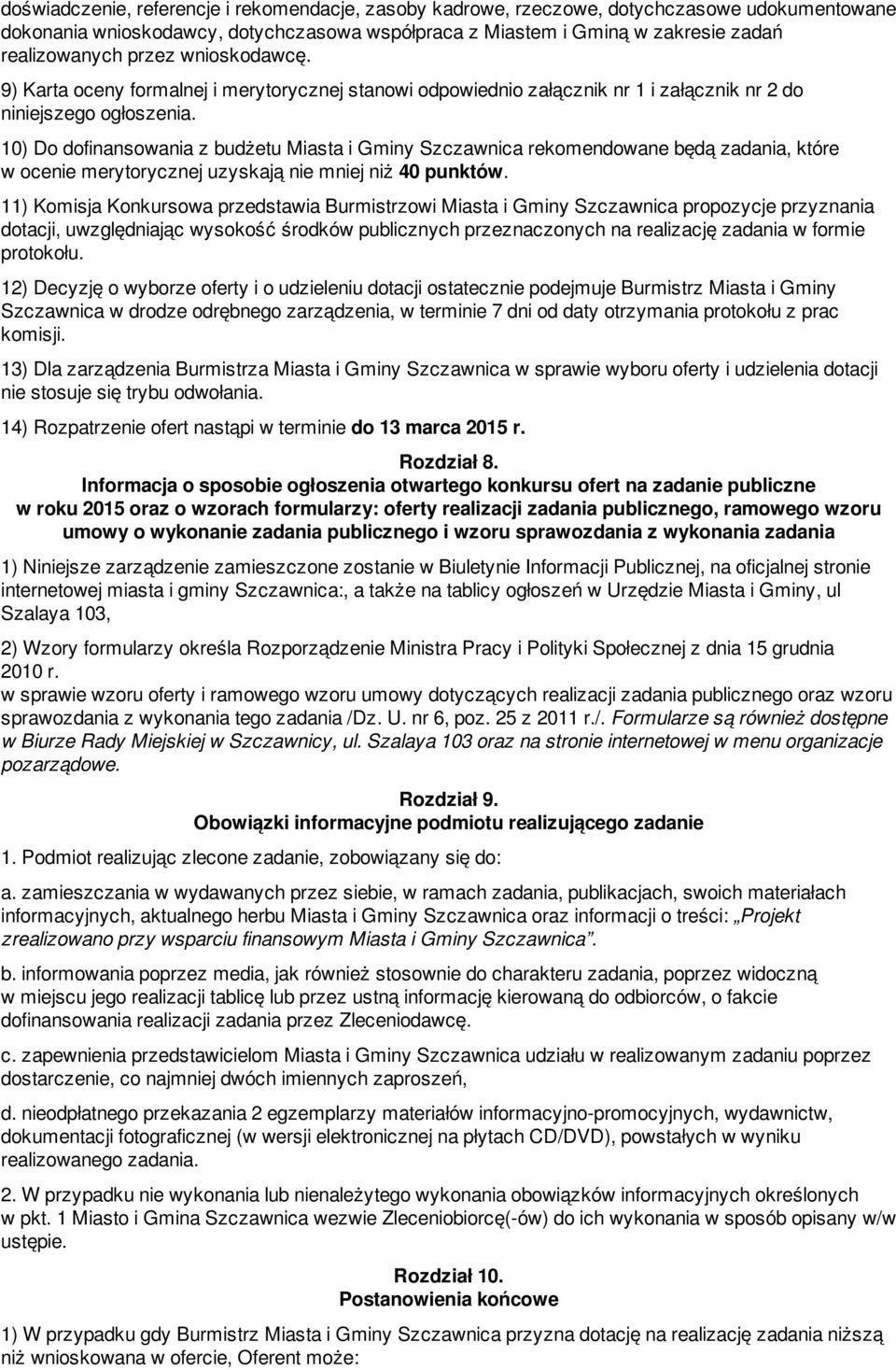 10) Do dofinansowania z budżetu Miasta i Gminy Szczawnica rekomendowane będą zadania, które w ocenie merytorycznej uzyskają nie mniej niż 40 punktów.