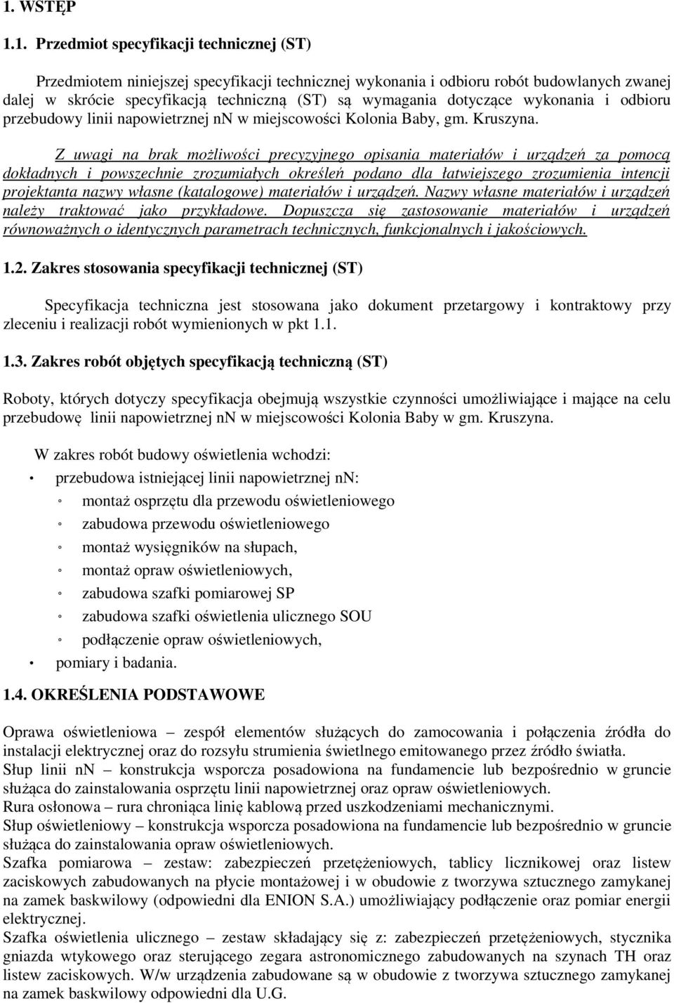 Z uwagi na brak możliwości precyzyjnego opisania materiałów i urządzeń za pomocą dokładnych i powszechnie zrozumiałych określeń podano dla łatwiejszego zrozumienia intencji projektanta nazwy własne