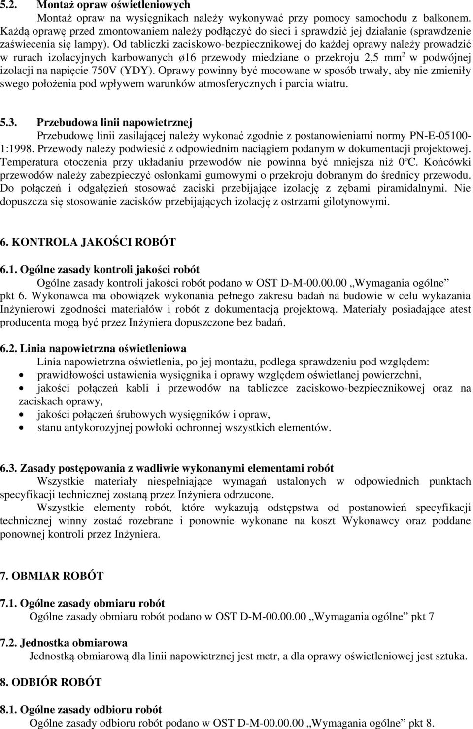 Od tabliczki zaciskowo-bezpiecznikowej do każdej oprawy należy prowadzić w rurach izolacyjnych karbowanych ø16 przewody miedziane o przekroju 2,5 mm 2 w podwójnej izolacji na napięcie 750V (YDY).