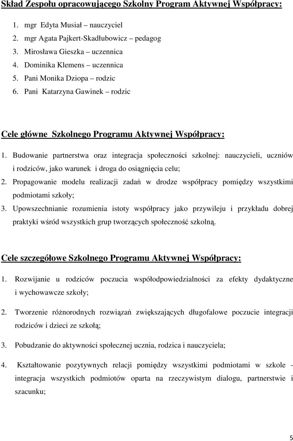 Budowanie partnerstwa oraz integracja społeczności szkolnej: nauczycieli, uczniów i rodziców, jako warunek i droga do osiągnięcia celu; 2.