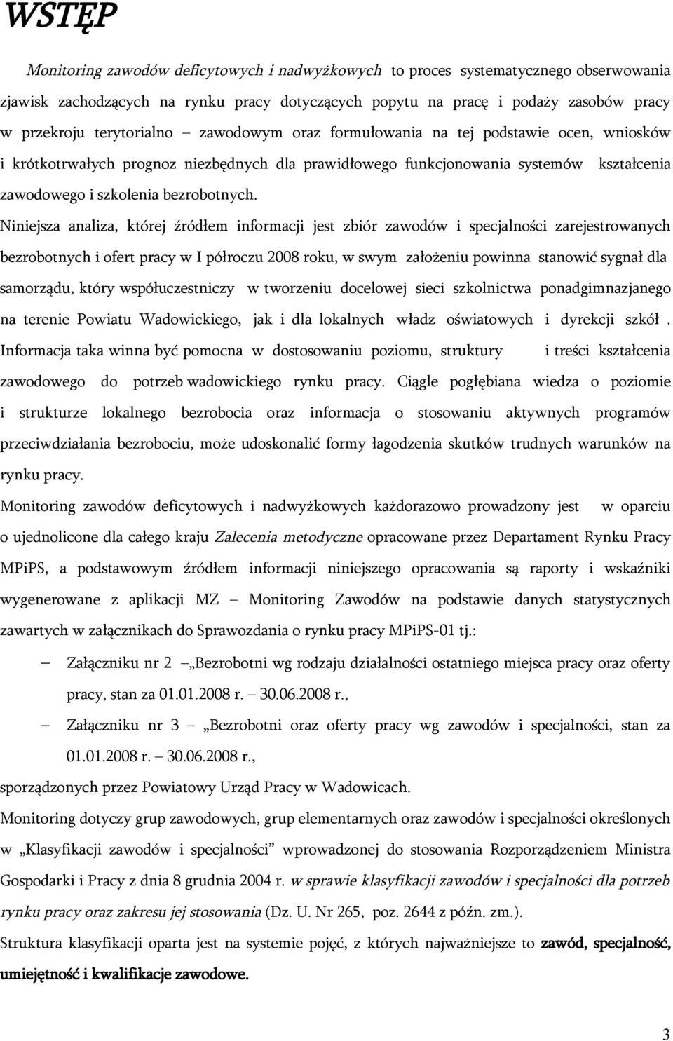 Niniejsza analiza, której źródłem informacji jest zbiór zawodów i specjalności zarejestrowanych bezrobotnych i ofert pracy w I półroczu 2008 roku, w swym założeniu powinna stanowić sygnał dla