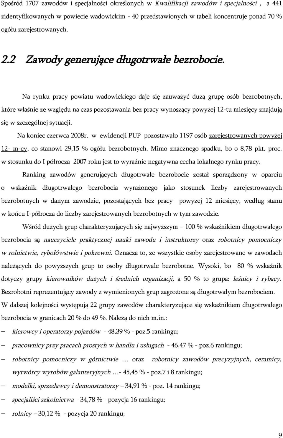 Na rynku pracy powiatu wadowickiego daje się zauważyć dużą grupę osób bezrobotnych, które właśnie ze względu na czas pozostawania bez pracy wynoszący powyżej 12-tu miesięcy znajdują się w szczególnej