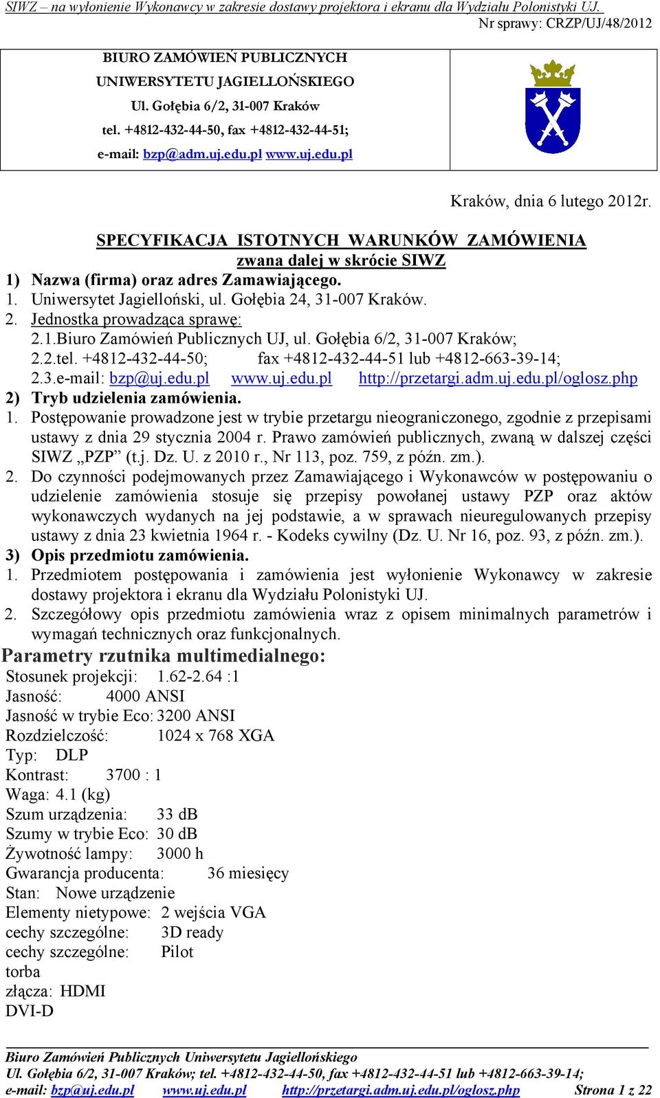 1.Biuro Zamówień Publicznych UJ, ul. Gołębia 6/2, 31-007 Kraków; 2.2.tel. +4812-432-44-50; fax +4812-432-44-51 lub +4812-663-39-14; 2.3.e-mail: bzp@uj.edu.pl www.uj.edu.pl http://przetargi.adm.uj.edu.pl/oglosz.