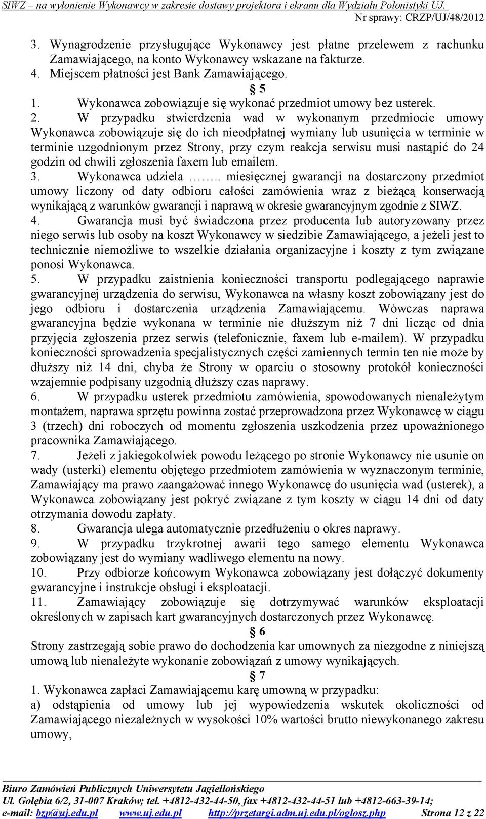 W przypadku stwierdzenia wad w wykonanym przedmiocie umowy Wykonawca zobowiązuje się do ich nieodpłatnej wymiany lub usunięcia w terminie w terminie uzgodnionym przez Strony, przy czym reakcja