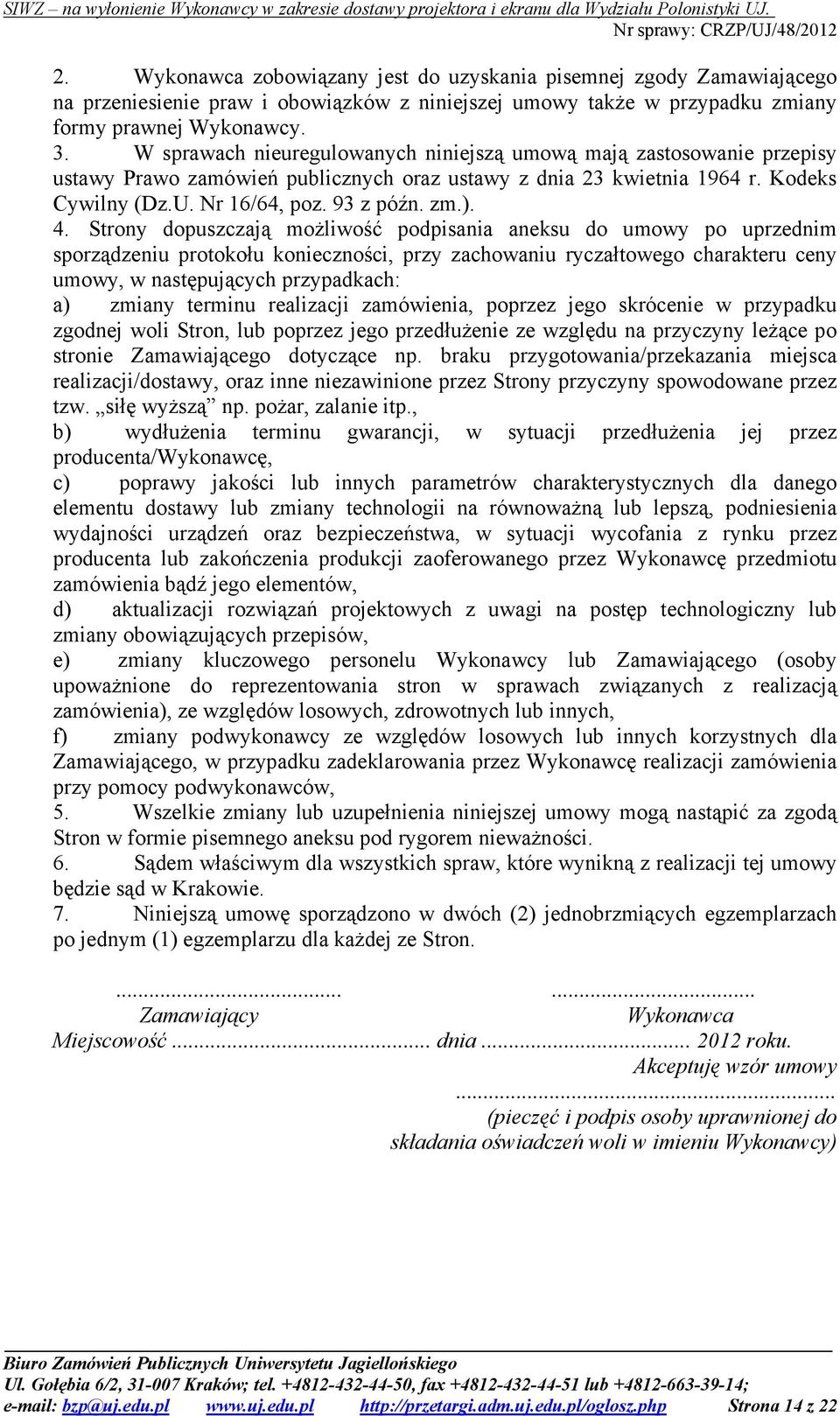 Strony dopuszczają moŝliwość podpisania aneksu do umowy po uprzednim sporządzeniu protokołu konieczności, przy zachowaniu ryczałtowego charakteru ceny umowy, w następujących przypadkach: a) zmiany