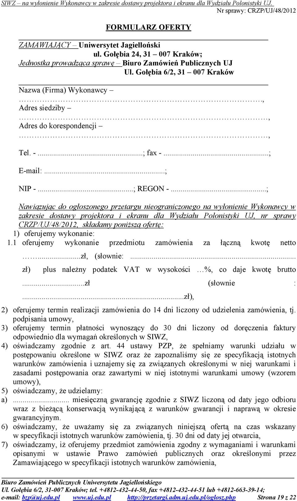 ..; Nawiązując do ogłoszonego przetargu nieograniczonego na wyłonienie Wykonawcy w zakresie dostawy projektora i ekranu dla Wydziału Polonistyki UJ, nr sprawy CRZP/UJ/48/2012, składamy poniŝszą