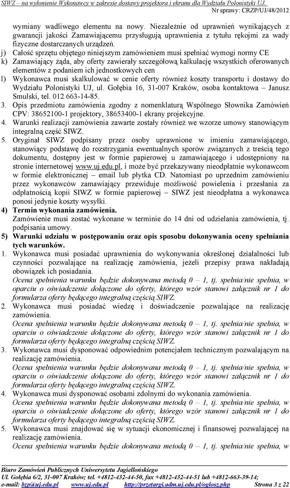 jednostkowych cen l) Wykonawca musi skalkulować w cenie oferty równieŝ koszty transportu i dostawy do Wydziału Polonistyki UJ, ul. Gołębia 16, 31-007 Kraków, osoba kontaktowa Janusz Smulski, tel.