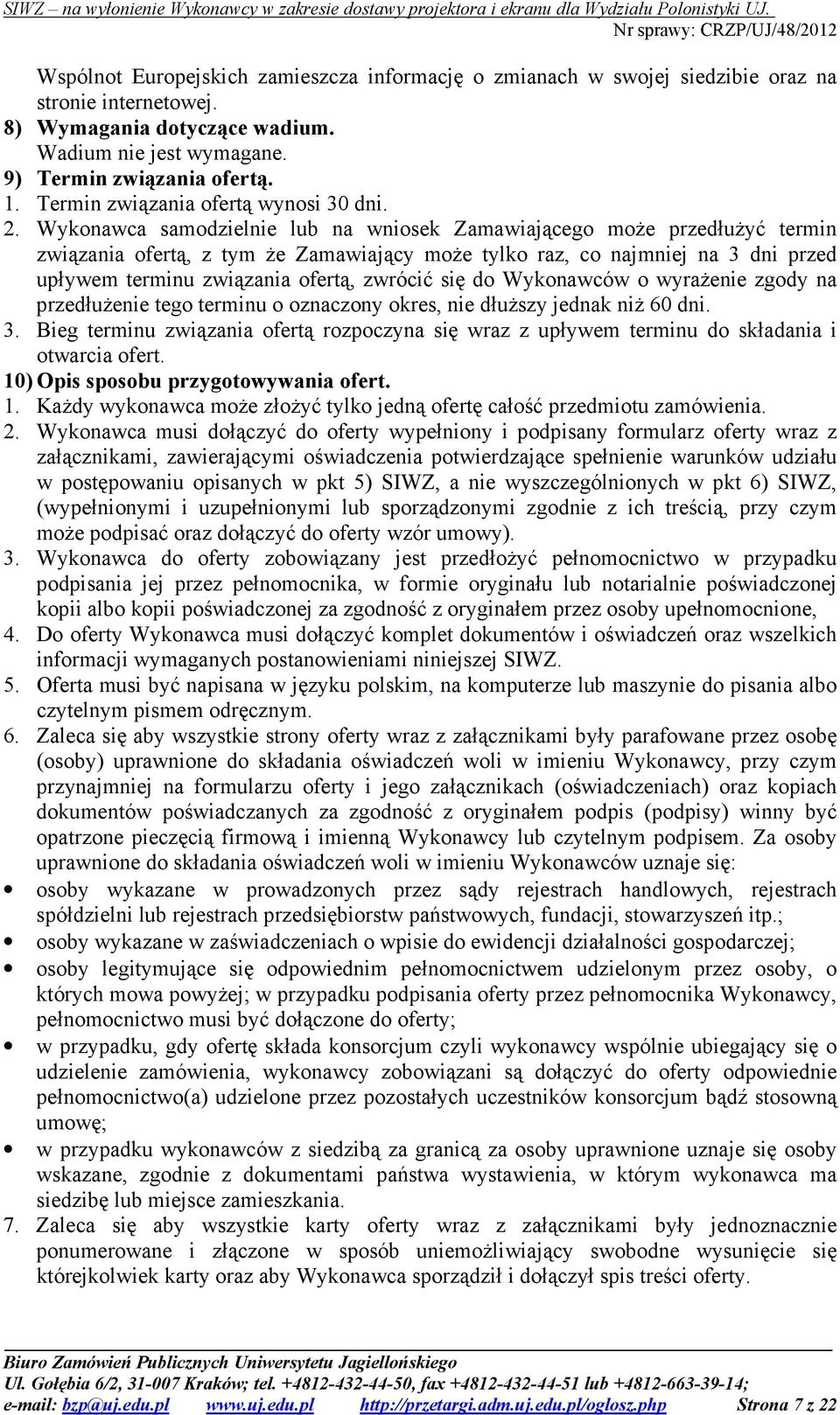 Wykonawca samodzielnie lub na wniosek Zamawiającego moŝe przedłuŝyć termin związania ofertą, z tym Ŝe Zamawiający moŝe tylko raz, co najmniej na 3 dni przed upływem terminu związania ofertą, zwrócić