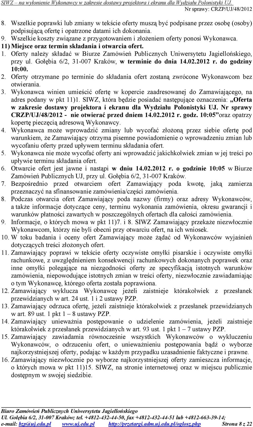 Gołębia 6/2, 31-007 Kraków, w terminie do dnia 14.02.2012 r. do godziny 10:00. 2. Oferty otrzymane po terminie do składania ofert zostaną zwrócone Wykonawcom bez otwierania. 3. Wykonawca winien umieścić ofertę w kopercie zaadresowanej do Zamawiającego, na adres podany w pkt 11)1.