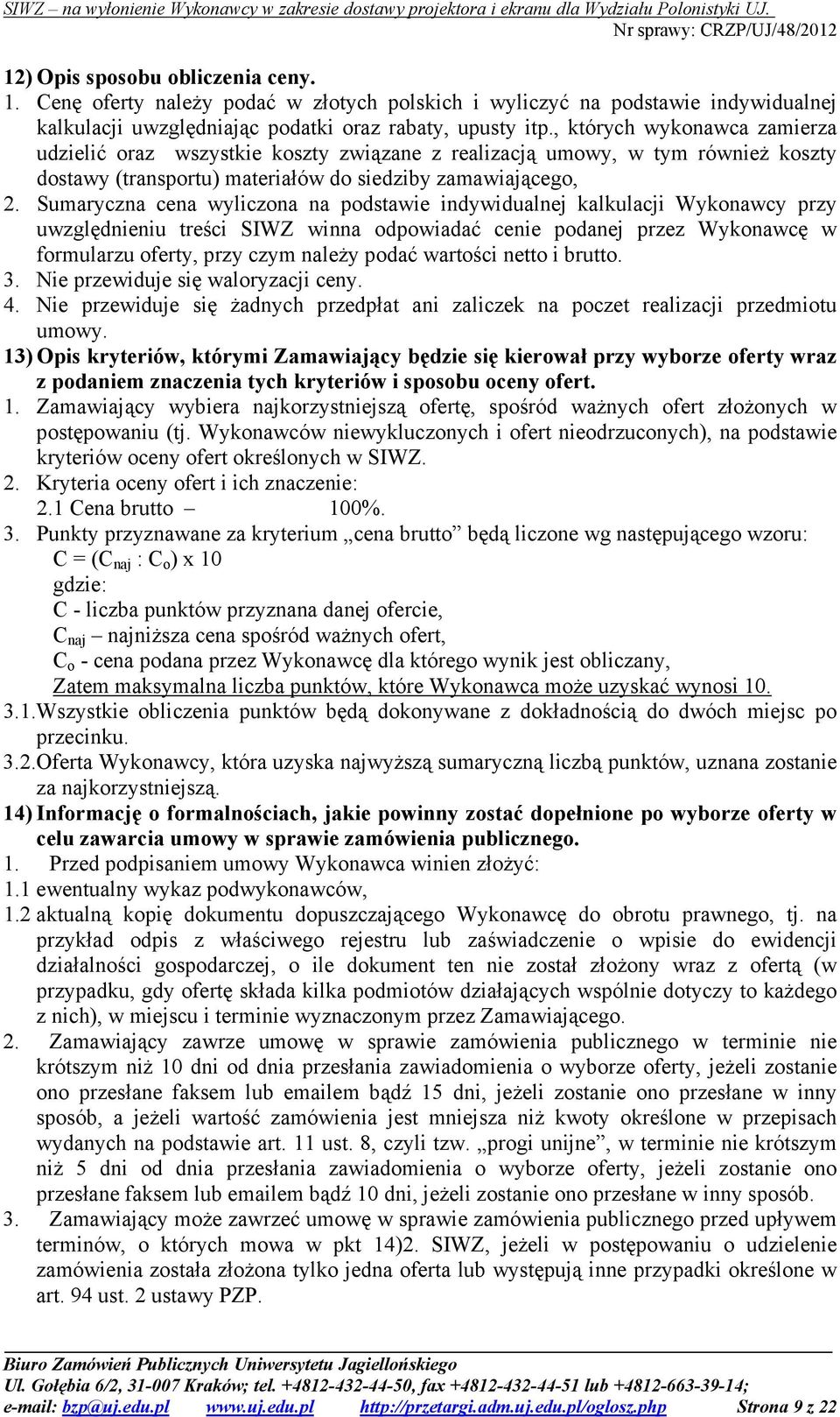 Sumaryczna cena wyliczona na podstawie indywidualnej kalkulacji Wykonawcy przy uwzględnieniu treści SIWZ winna odpowiadać cenie podanej przez Wykonawcę w formularzu oferty, przy czym naleŝy podać