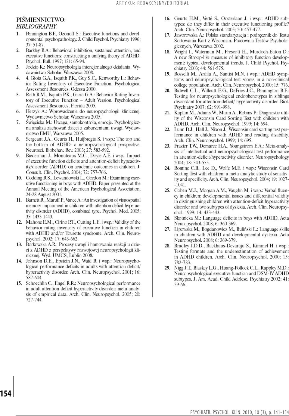 : Behavior Rating Inventory of Executive Function. Psychological Assessment Resources, Odessa 2000. 5. Roth R.M., Isquith P.K., Gioia G.A.: Behavior Rating Inventory of Executive Function Adult Version.