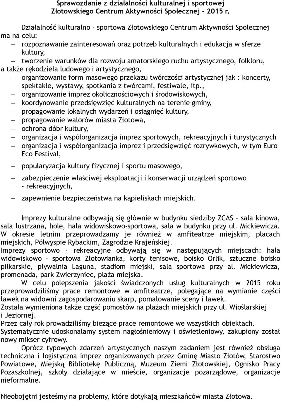 rozwoju amatorskiego ruchu artystycznego, folkloru, a także rękodzieła ludowego i artystycznego, organizowanie form masowego przekazu twórczości artystycznej jak : koncerty, spektakle, wystawy,