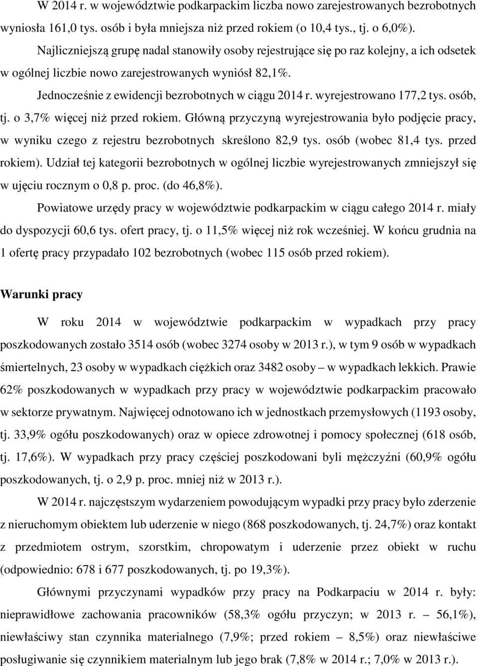 wyrejestrowano 177,2 tys. osób, tj. o 3,7% więcej niż przed rokiem. Główną przyczyną wyrejestrowania było podjęcie pracy, w wyniku czego z rejestru bezrobotnych skreślono 82,9 tys.