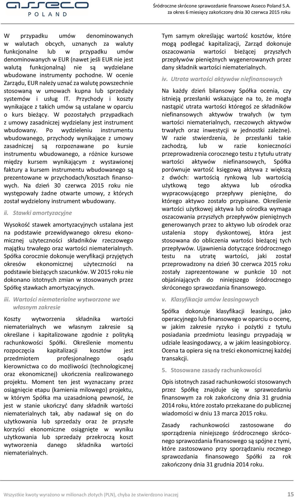 Przychody i koszty wynikające z takich umów są ustalane w oparciu o kurs bieżący. W pozostałych przypadkach z umowy zasadniczej wydzielany jest instrument wbudowany.